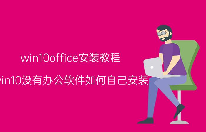 win10office安装教程 win10没有办公软件如何自己安装？